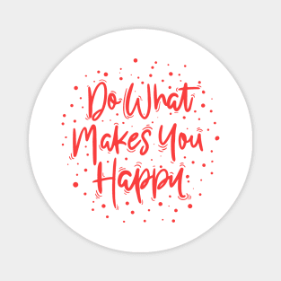 Do what makes you happy Magnet